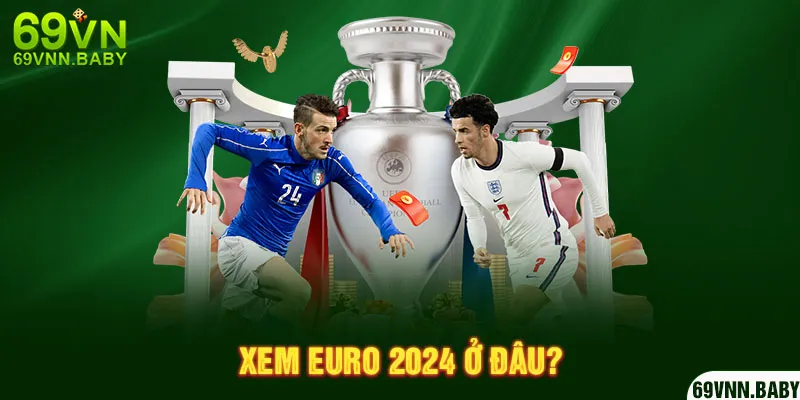 Xem EURO 2024 ở đâu?